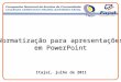 Normatização para apresentações em PowerPoint Itajaí, julho de 2011