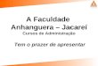 A Faculdade Anhanguera – Jacareí Cursos de Administração Tem o prazer de apresentar
