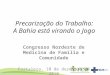 Precarização do Trabalho: A Bahia está virando o Jogo Congresso Nordeste de Medicina de Família e Comunidade Fortaleza, 10 de dezembro de 2010