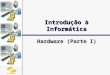 DSC/CEEI/UFCG Hardware (Parte I) Introdu§£o   Informtica
