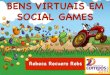 BENS VIRTUAIS EM SOCIAL GAMES por Rebeca Rebs