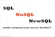 DevinVale:  SQL, noSQL ou newSQL - Onde armazenar meus dados?