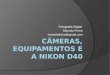 Câmeras, Equipamentos e a Nikon D40