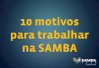 10 motivos para trabalhar na samba