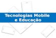 TECNOLOGIAS MOBILE E EDUCAÇÃO (Mobile Learning - Tablets e Smartphones)