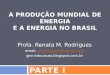 A PRODUÇÃO MUNDIAL DE ENERGIA E A ENERGIA NO BRASIL -  PARTE I