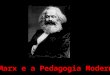 Marx e Pedagogia Moderna