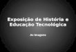 Exposição de História e Educação Tecnológica