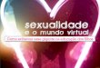 Sexualidade e o Mundo Virtual