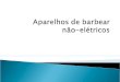 APARELHOS DE BARBEAR NÃO-ELÉTRICOS