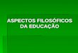 ASPECTOS FILOSÓFICOS DA EDUCAÇÃO