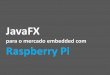 Java fx para o mercado embedded com raspberry pi