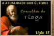LIÇÃO 13 – A ATUALIDADE DOS ÚLTIMOS CONSELHOS DE TIAGO
