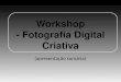 Workshop - Fotografia Digital Criativa (Sumário) - para iniciantes e avançados