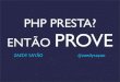PHP Presta? Então prove! - The Developers Conference - TDC2013