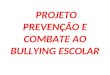 Apresentação do Projeto prevenção e combate ao bullying escolar apresentação