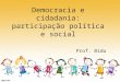 Democracia e Cidadania: participação política e social