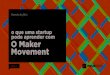 O que uma startup pode aprender com o maker movement