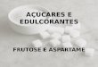 Edulcorantes  -  Frutose e Aspartame