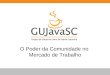 GUJavaSC - O poder da comunidade no mercado de trabalho