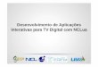 InfoPI2013 - Minicurso - Desenvolvimento de Aplicações Interativas para TV Digital com NC Lua