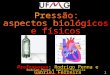 Pressão : aspectos Físicos e Biológicos. Professores Rodrigo Penna e Grabriel Ferreira - Conteúdo vinculado ao blog