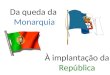 Da queda da Monarquia à implantação da República