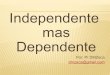 Independente mas dependente