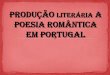 Produção literária a poesia romântica em portugal
