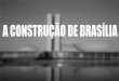 A Construção de Brasília