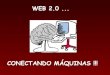 WEB 2.0 CONECTANDO MÁQUINAS
