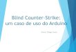 TDC 2013 - POA - Blind Counter-Strike: um caso de uso do Arduino