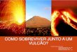Biologia e Geologia 10ano - Como sobreviver junto a um vulc£o