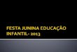 Festa junina educação infantil- 2013