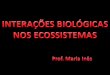 Interações biológicas nos ecossistemas- PROFESSORA MARIA INÊS