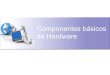 Componentes básicos de hardware y software