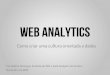 Web analytics - Como criar uma cultura orientada a dados
