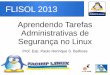 FLISOL 2013 - Aprendendo Tarefas Administrativas de Segurança no Linux