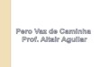Pero Vaz de Caminha - Prof. Altair Aguilar