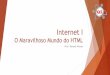 Internet I - Aula 03 - O Maravilhoso Mundo do HTML