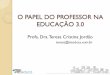 O papel do professor na educação 3.0 Profa. dra.Teresa Cristina Jordão