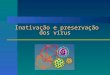 Virologia geral_ métodos de inativaçao e preservação viral