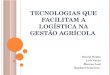 Tecnologias que Facilitam a Logística na Gestão Agrícola