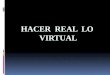Hacer Real Lo Virtual