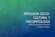 Patologia Socio Cultural y Psicopatologia 02- 2015