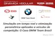 Simulação em tempo real e otimização paramétrica aplicadas à veículos d competição: O Caso BMW Team Brazil