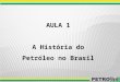 1a Aula - A História do Petróleo no Brasil - PETROBR