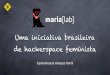 MariaLab. Hackerspaces feministas: reduzindo a desigualdade de gênero na tecnologia. FISL 16