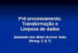 Pré-processamento, Transformação e Limpeza de dados (baseado nos slides do livro: Data Mining: C & T)