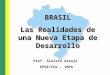BRASIL Las Realidades de una Nueva Etapa de Desarrollo Prof. Aloísio Araujo EPGE/FGV - IMPA